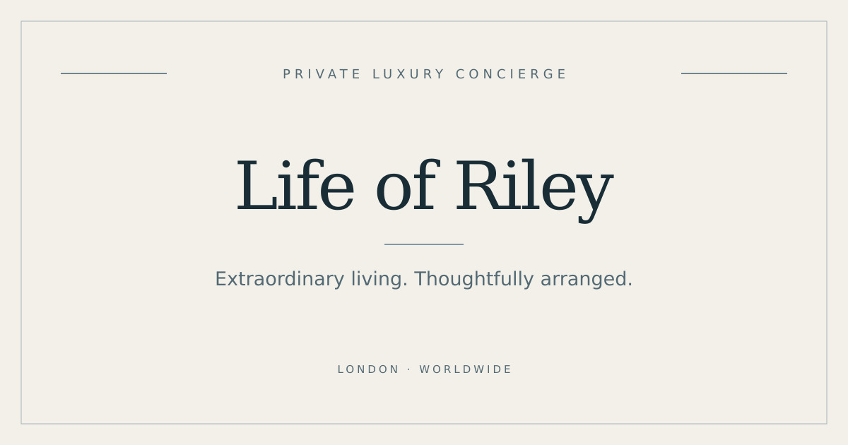 Life of Riley. Private luxury concierge. London and worldwide.